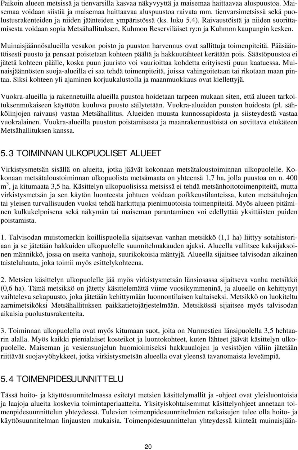 Raivaustöistä ja niiden suorittamisesta voidaan sopia Metsähallituksen, Kuhmon Reserviläiset ry:n ja Kuhmon kaupungin kesken.