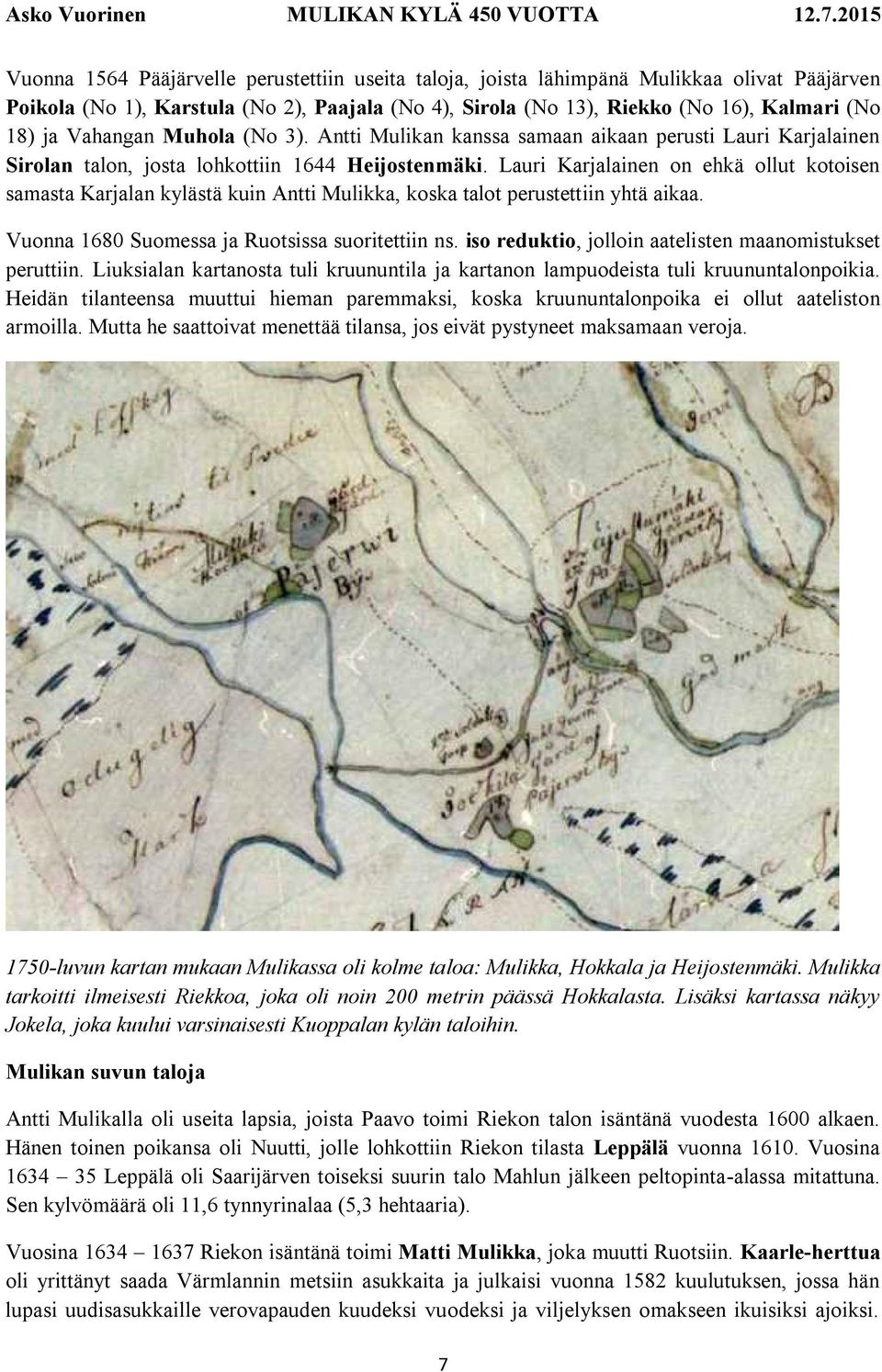 Lauri Karjalainen on ehkä ollut kotoisen samasta Karjalan kylästä kuin Antti Mulikka, koska talot perustettiin yhtä aikaa. Vuonna 1680 Suomessa ja Ruotsissa suoritettiin ns.