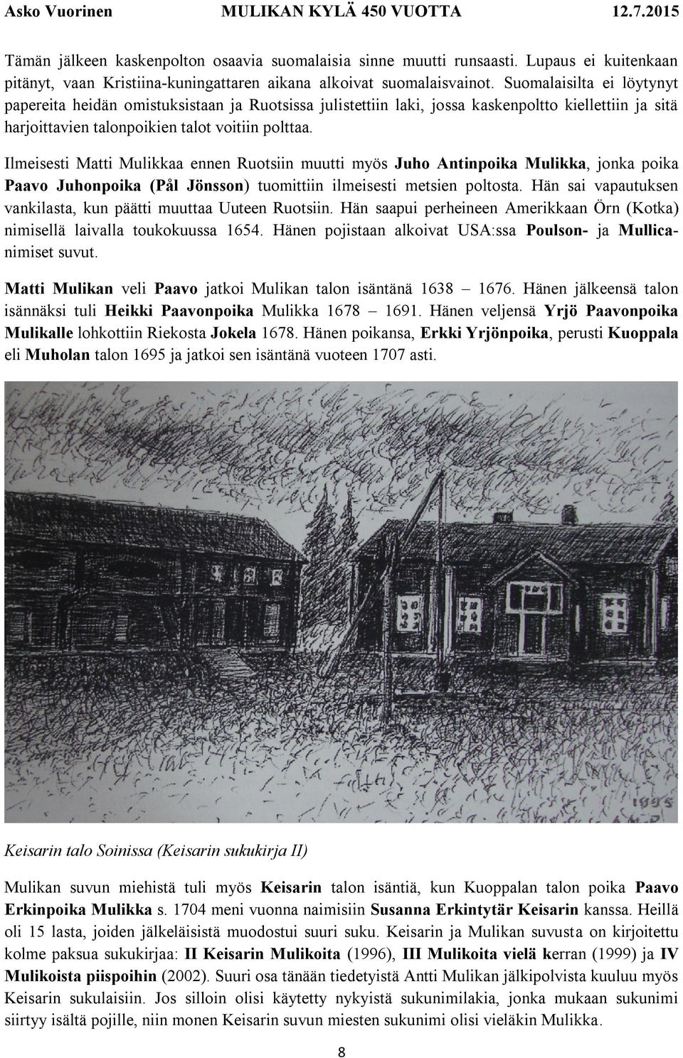 Ilmeisesti Matti Mulikkaa ennen Ruotsiin muutti myös Juho Antinpoika Mulikka, jonka poika Paavo Juhonpoika (Pål Jönsson) tuomittiin ilmeisesti metsien poltosta.