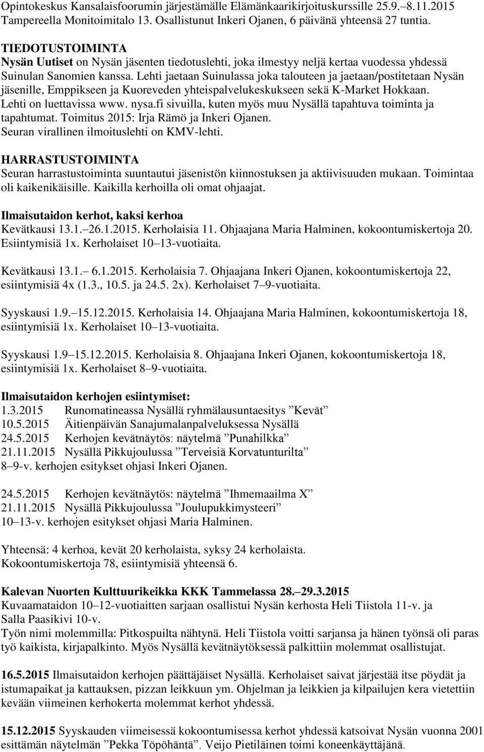 Lehti jaetaan Suinulassa joka talouteen ja jaetaan/postitetaan Nysän jäsenille, Emppikseen ja Kuoreveden yhteispalvelukeskukseen sekä K-Market Hokkaan. Lehti on luettavissa www. nysa.