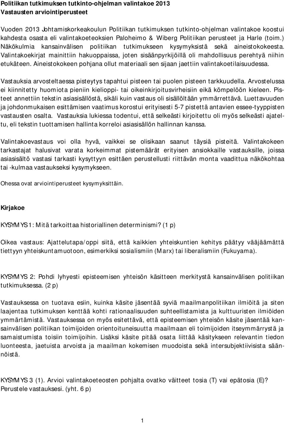 Valintakoekirjat mainittiin hakuoppaissa, joten sisäänpyrkijöillä oli mahdollisuus perehtyä niihin etukäteen. Aineistokokeen pohjana ollut materiaali sen sijaan jaettiin valintakoetilaisuudessa.