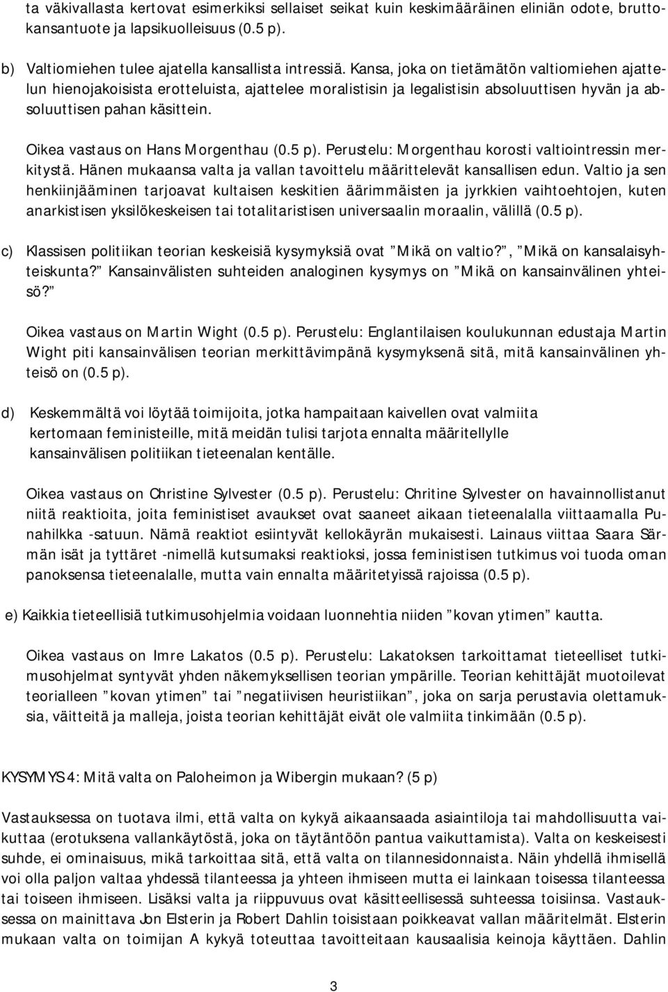 Oikea vastaus on Hans Morgenthau (0.5 p). Perustelu: Morgenthau korosti valtiointressin merkitystä. Hänen mukaansa valta ja vallan tavoittelu määrittelevät kansallisen edun.