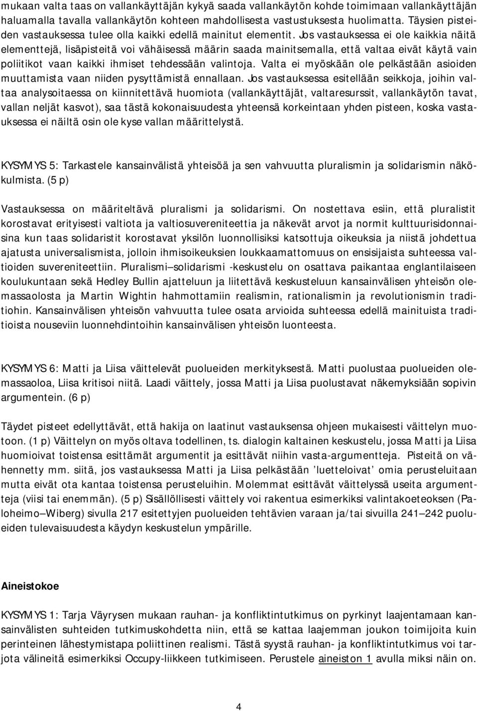 Jos vastauksessa ei ole kaikkia näitä elementtejä, lisäpisteitä voi vähäisessä määrin saada mainitsemalla, että valtaa eivät käytä vain poliitikot vaan kaikki ihmiset tehdessään valintoja.