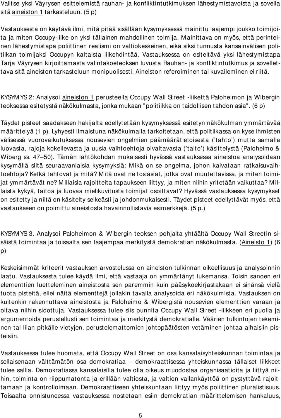 Mainittava on myös, että perinteinen lähestymistapa poliittinen realismi on valtiokeskeinen, eikä siksi tunnusta kansainvälisen politiikan toimijaksi Occupyn kaltaista liikehdintää.