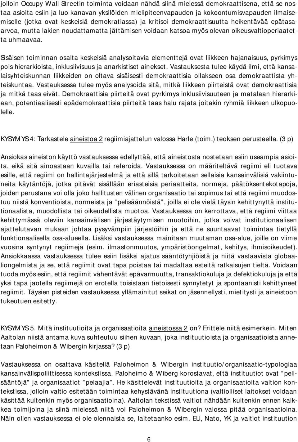 Sisäisen toiminnan osalta keskeisiä analysoitavia elementtejä ovat liikkeen hajanaisuus, pyrkimys pois hierarkioista, inklusiivisuus ja anarkistiset ainekset.