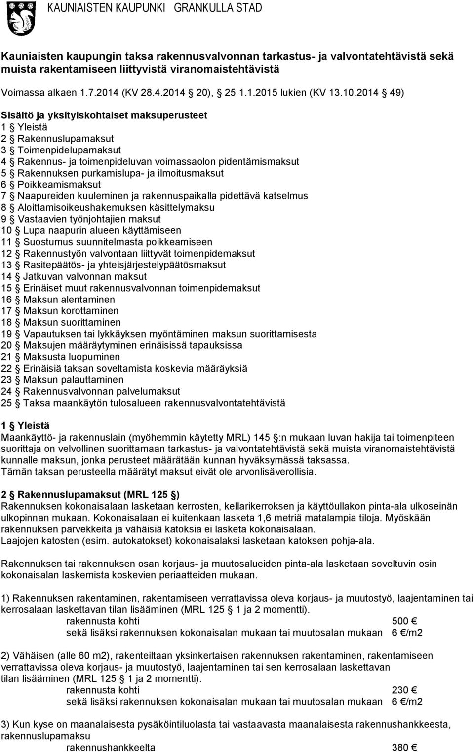 ja ilmoitusmaksut 6 Poikkeamismaksut 7 Naapureiden kuuleminen ja rakennuspaikalla pidettävä katselmus 8 Aloittamisoikeushakemuksen käsittelymaksu 9 Vastaavien työnjohtajien maksut 10 Lupa naapurin