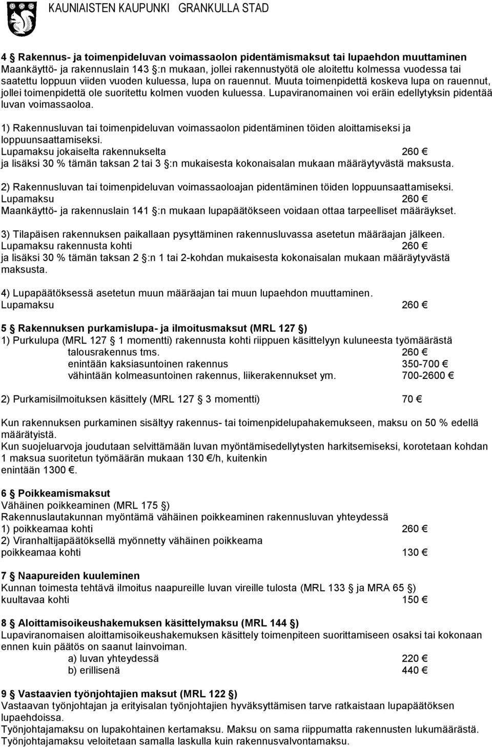 Lupaviranomainen voi eräin edellytyksin pidentää luvan voimassaoloa. 1) Rakennusluvan tai toimenpideluvan voimassaolon pidentäminen töiden aloittamiseksi ja loppuunsaattamiseksi.