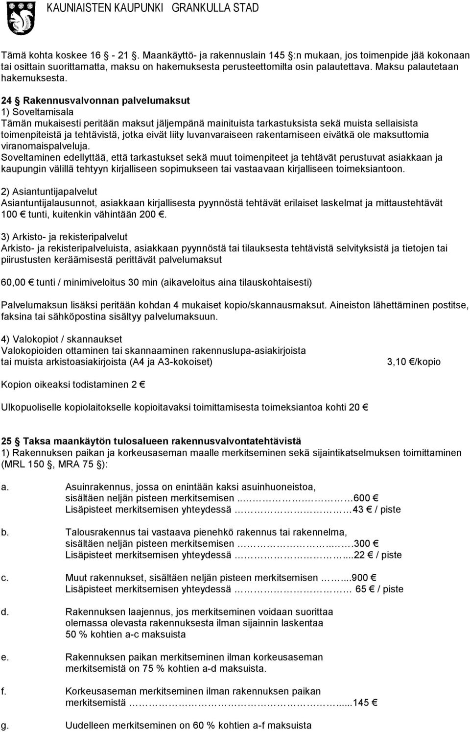 24 Rakennusvalvonnan palvelumaksut 1) Soveltamisala Tämän mukaisesti peritään maksut jäljempänä mainituista tarkastuksista sekä muista sellaisista toimenpiteistä ja tehtävistä, jotka eivät liity