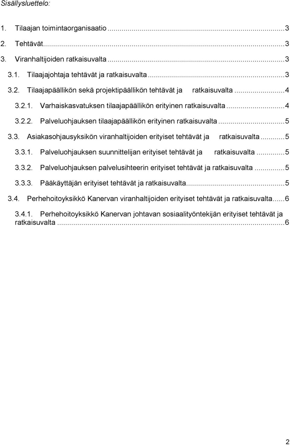 .. 5 3.3.1. Palveluohjauksen suunnittelijan erityiset tehtävät ja... 5 3.3.2. Palveluohjauksen palvelusihteerin erityiset tehtävät ja... 5 3.3.3. Pääkäyttäjän erityiset tehtävät ja.