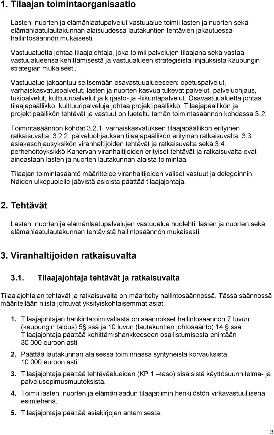 Vastuualue jakaantuu seitsemään osavastuualueeseen: opetuspalvelut, varhaiskasvatuspalvelut, lasten ja nuorten kasvua tukevat palvelut, palveluohjaus, tukipalvelut, kulttuuripalvelut ja kirjasto- ja