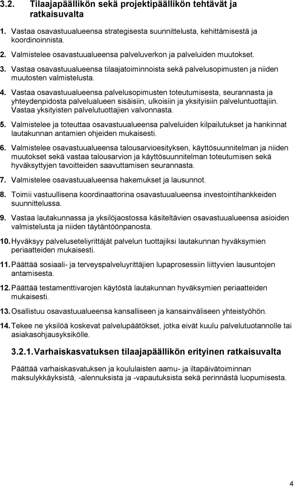 Vastaa osavastuualueensa palvelusopimusten toteutumisesta, seurannasta ja yhteydenpidosta palvelualueen sisäisiin, ulkoisiin ja yksityisiin palveluntuottajiin.