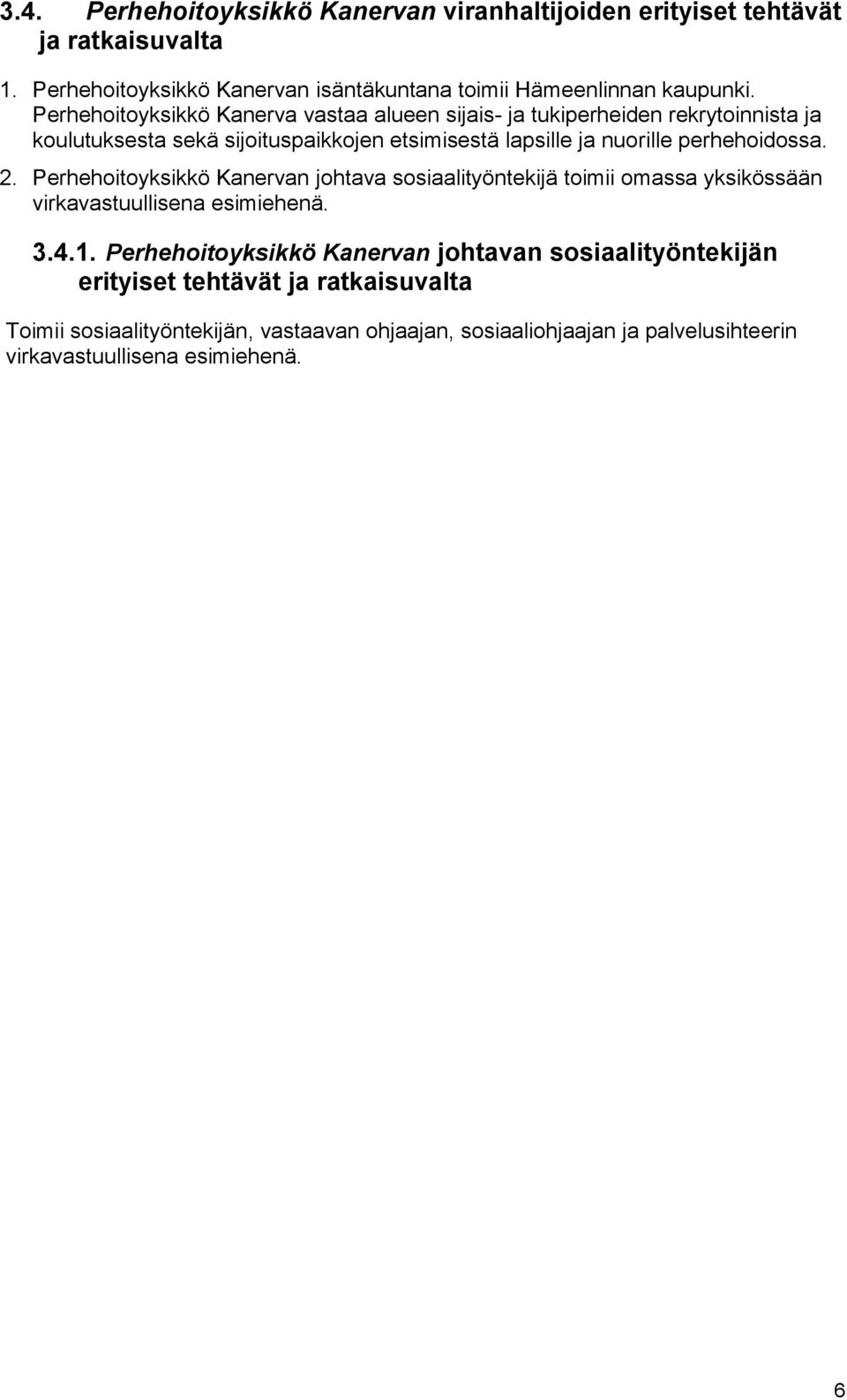 perhehoidossa. 2. Perhehoitoyksikkö Kanervan johtava sosiaalityöntekijä toimii omassa yksikössään virkavastuullisena esimiehenä. 3.4.1.