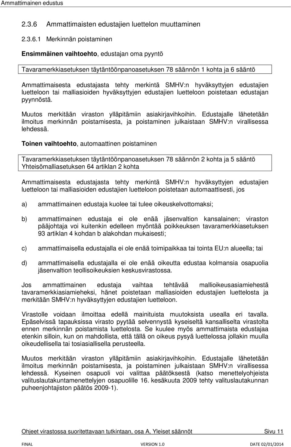 1 Merkinnän poistaminen Ensimmäinen vaihtoehto, edustajan oma pyyntö Tavaramerkkiasetuksen täytäntöönpanoasetuksen 78 säännön 1 kohta ja 6 sääntö Ammattimaisesta edustajasta tehty merkintä SMHV:n