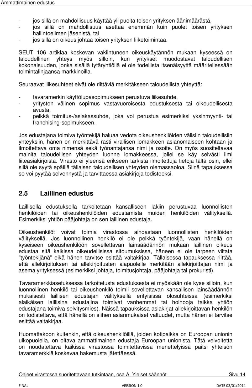 SEUT 106 artiklaa koskevan vakiintuneen oikeuskäytännön mukaan kyseessä on taloudellinen yhteys myös silloin, kun yritykset muodostavat taloudellisen kokonaisuuden, jonka sisällä tytäryhtiöllä ei ole