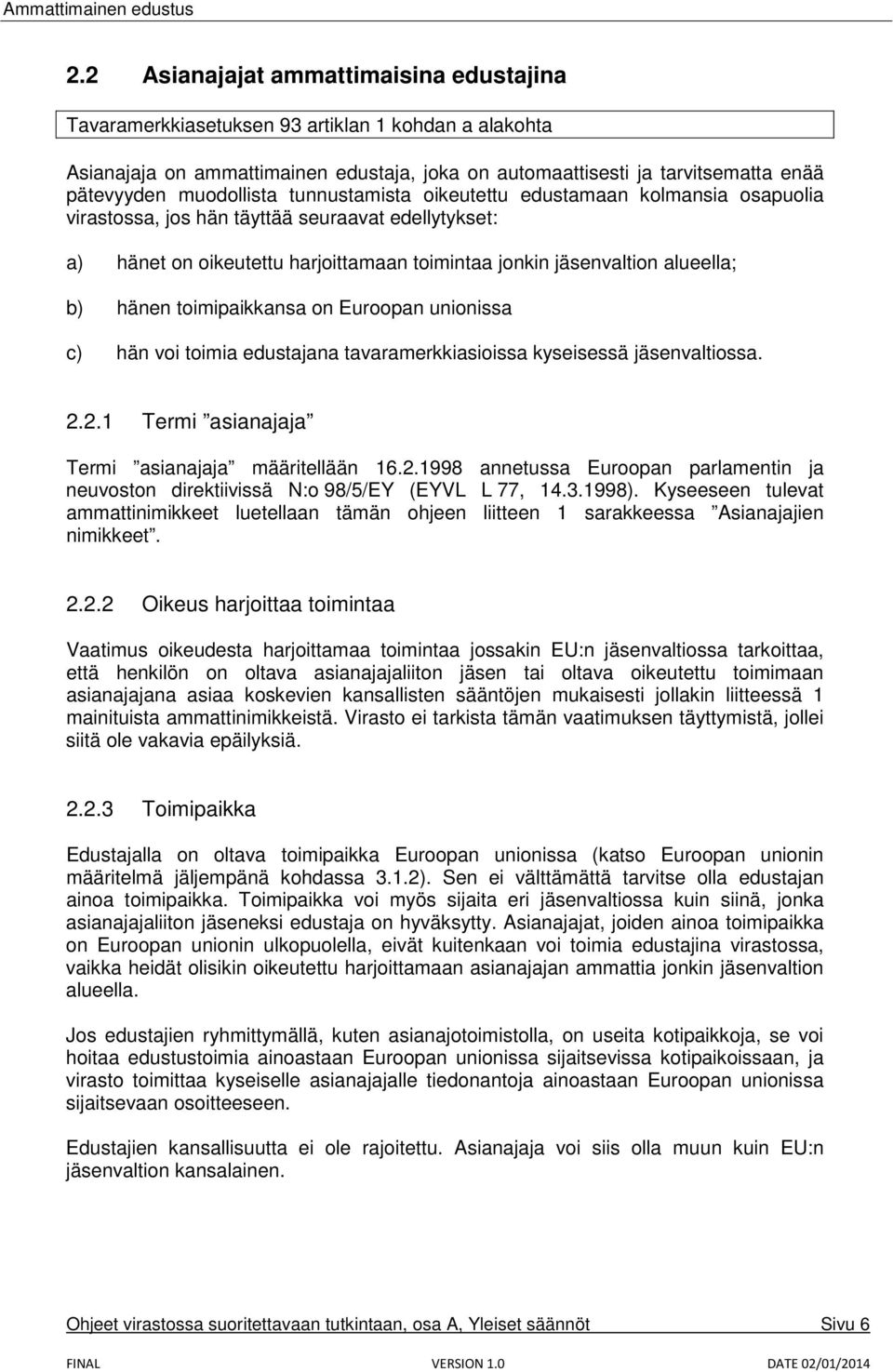 hänen toimipaikkansa on Euroopan unionissa c) hän voi toimia edustajana tavaramerkkiasioissa kyseisessä jäsenvaltiossa. 2.