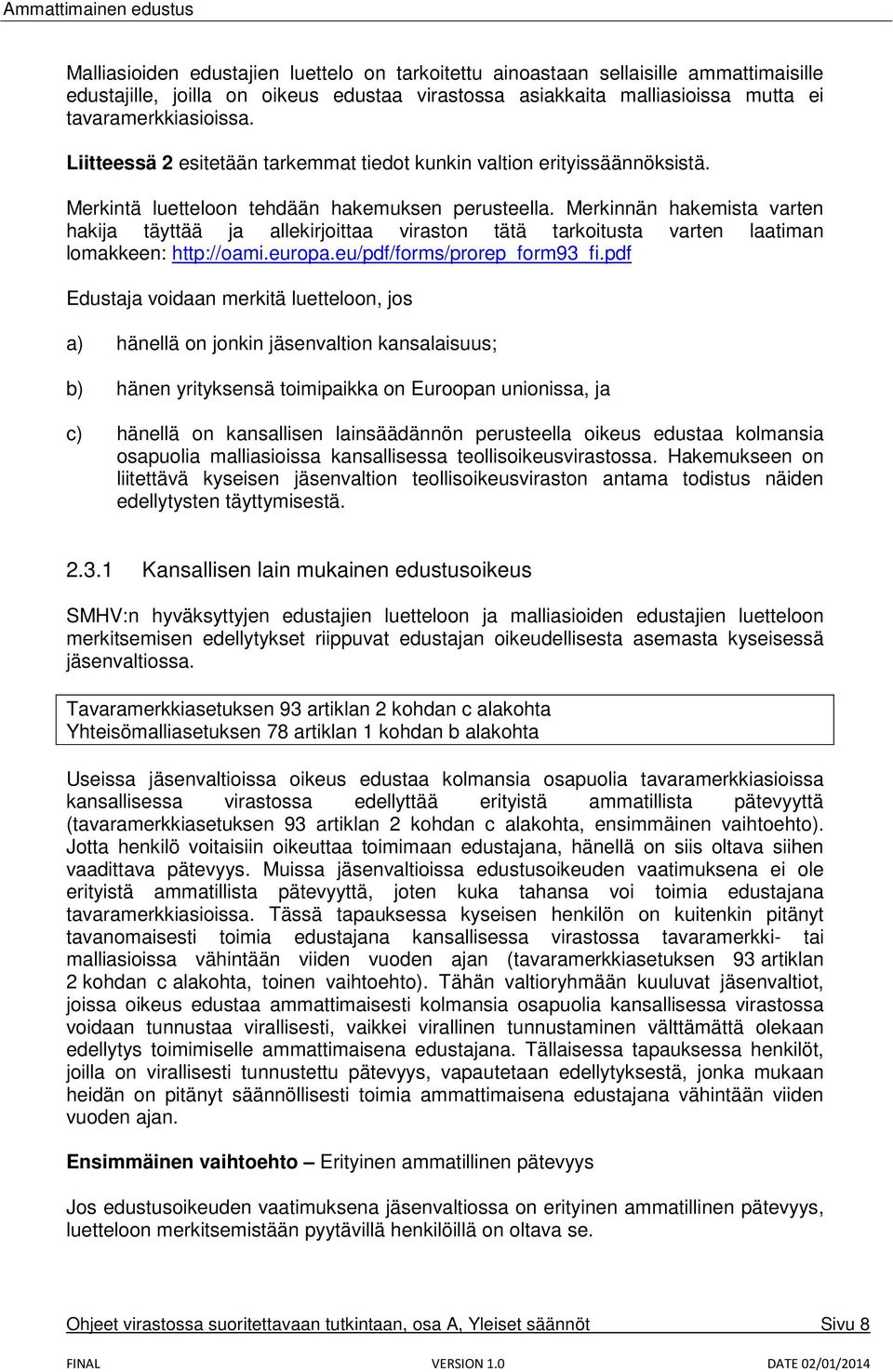 Merkinnän hakemista varten hakija täyttää ja allekirjoittaa viraston tätä tarkoitusta varten laatiman lomakkeen: http://oami.europa.eu/pdf/forms/prorep_form93_fi.