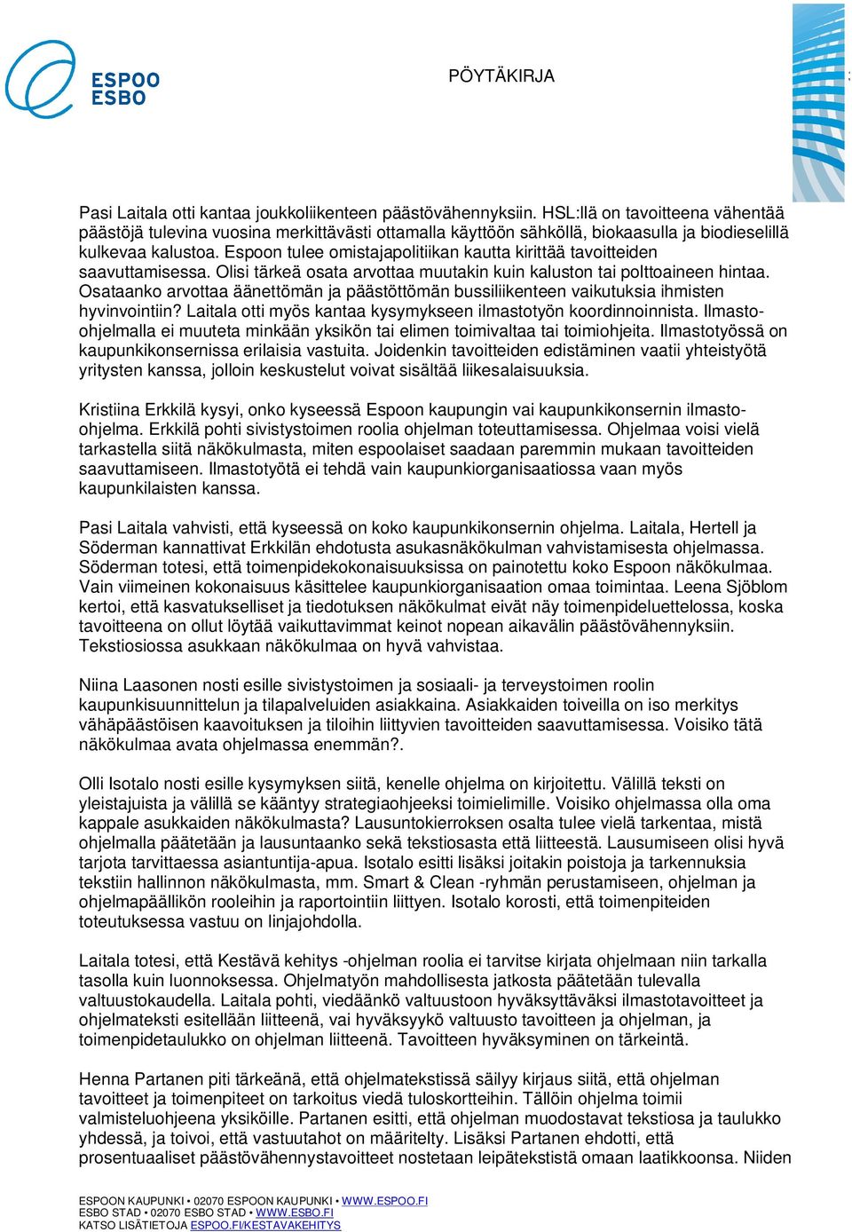 Espoon tulee omistajapolitiikan kautta kirittää tavoitteiden saavuttamisessa. Olisi tärkeä osata arvottaa muutakin kuin kaluston tai polttoaineen hintaa.