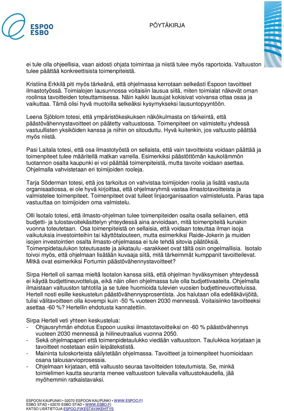 Toimialojen lausunnossa voitaisiin lausua siitä, miten toimialat näkevät oman roolinsa tavoitteiden toteuttamisessa. Näin kaikki lausujat kokisivat voivansa ottaa osaa ja vaikuttaa.
