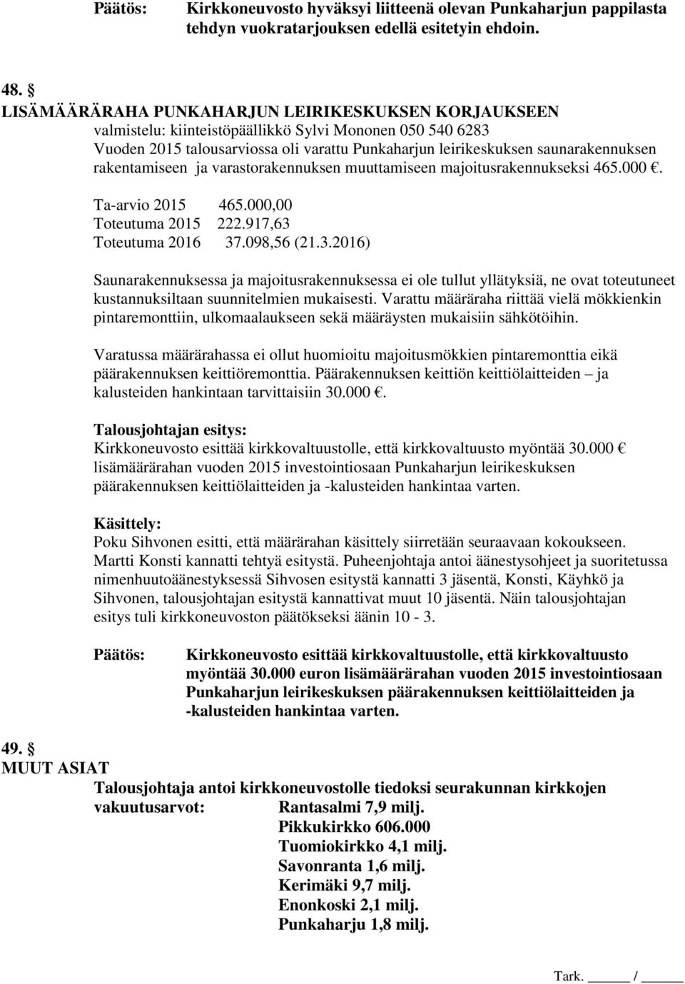 rakentamiseen ja varastorakennuksen muuttamiseen majoitusrakennukseksi 465.000. Ta-arvio 2015 465.000,00 Toteutuma 2015 222.917,63 