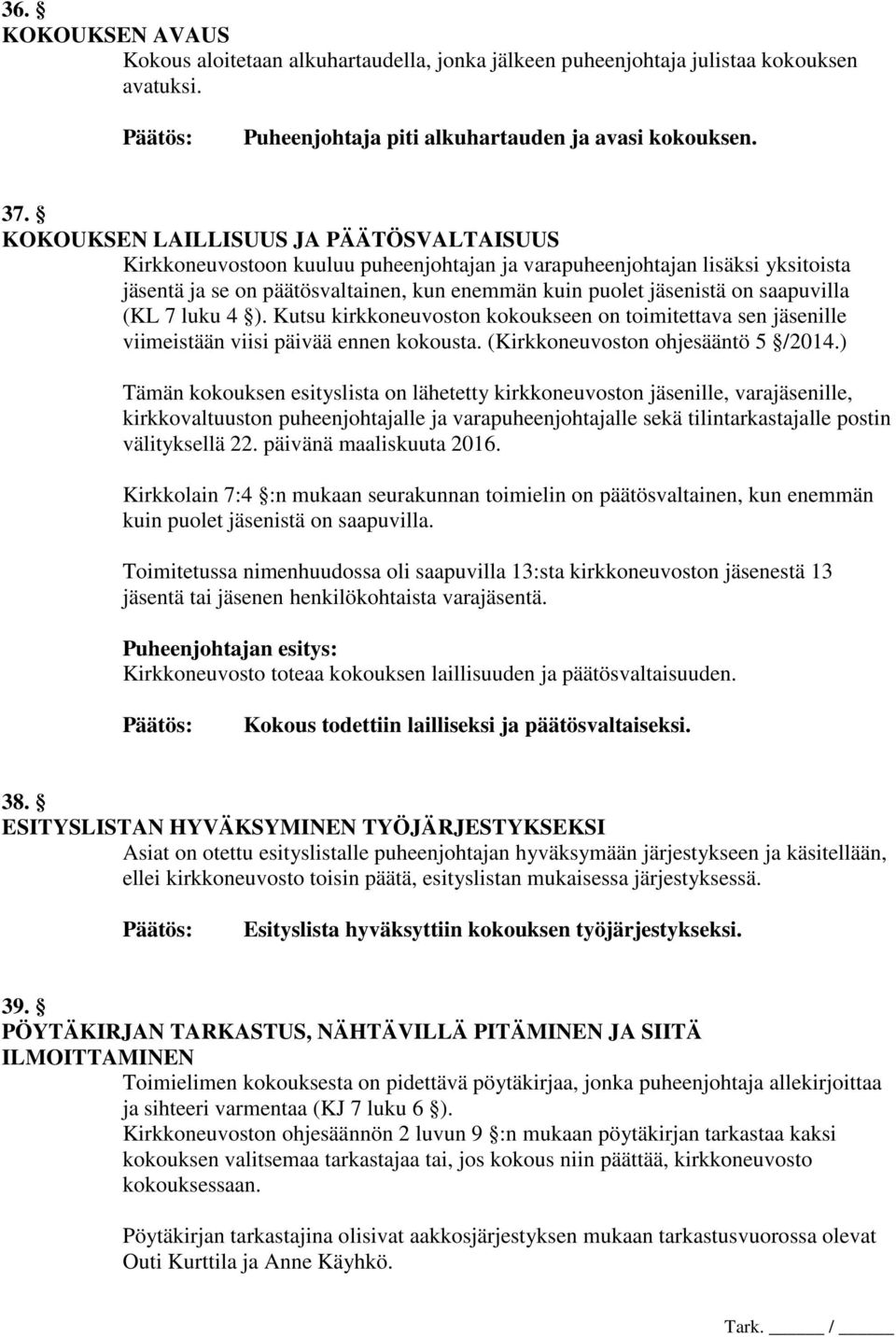 saapuvilla (KL 7 luku 4 ). Kutsu kirkkoneuvoston kokoukseen on toimitettava sen jäsenille viimeistään viisi päivää ennen kokousta. (Kirkkoneuvoston ohjesääntö 5 /2014.