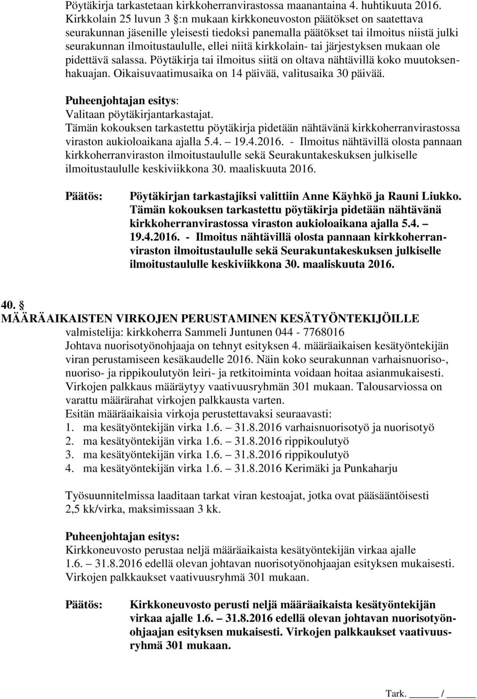 niitä kirkkolain- tai järjestyksen mukaan ole pidettävä salassa. Pöytäkirja tai ilmoitus siitä on oltava nähtävillä koko muutoksenhakuajan. Oikaisuvaatimusaika on 14 päivää, valitusaika 30 päivää.