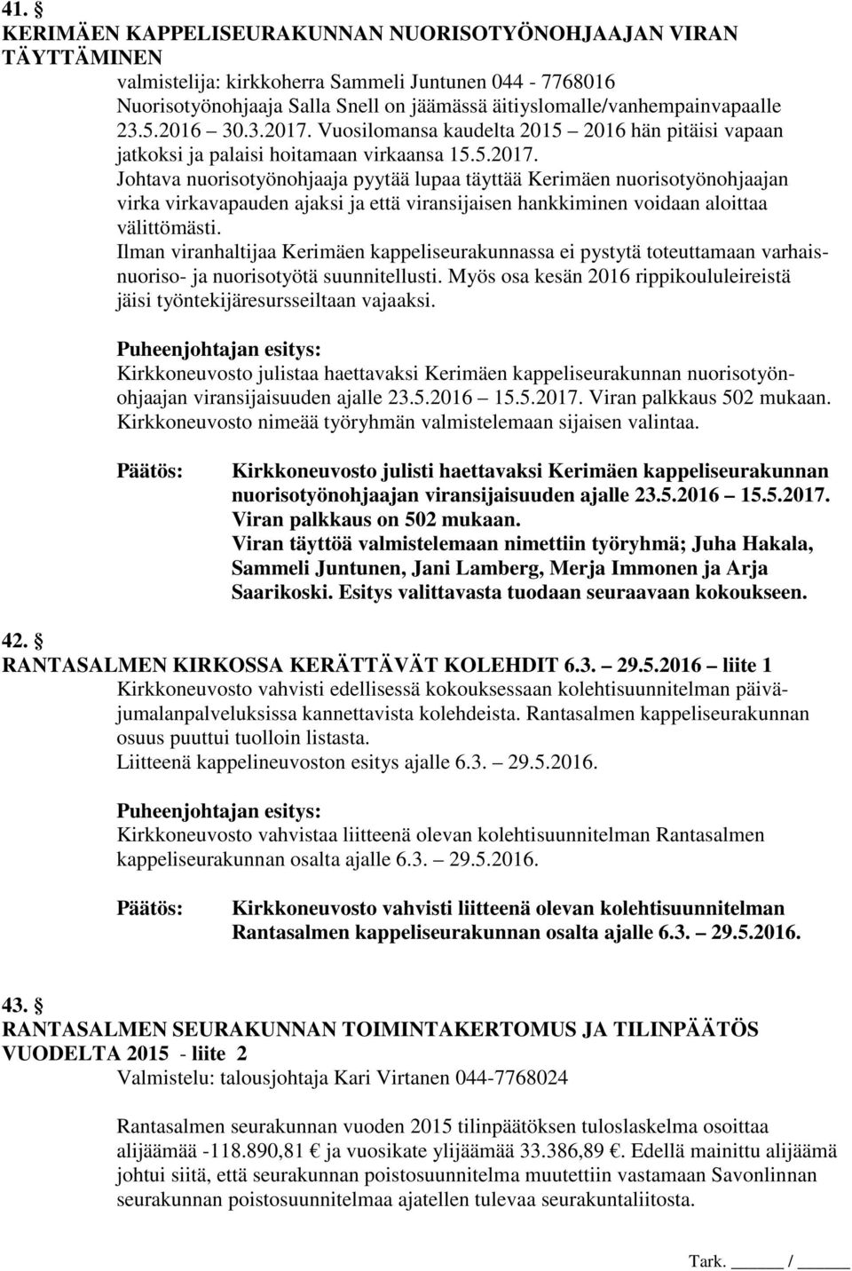 Vuosilomansa kaudelta 2015 2016 hän pitäisi vapaan jatkoksi ja palaisi hoitamaan virkaansa 15.5.2017.