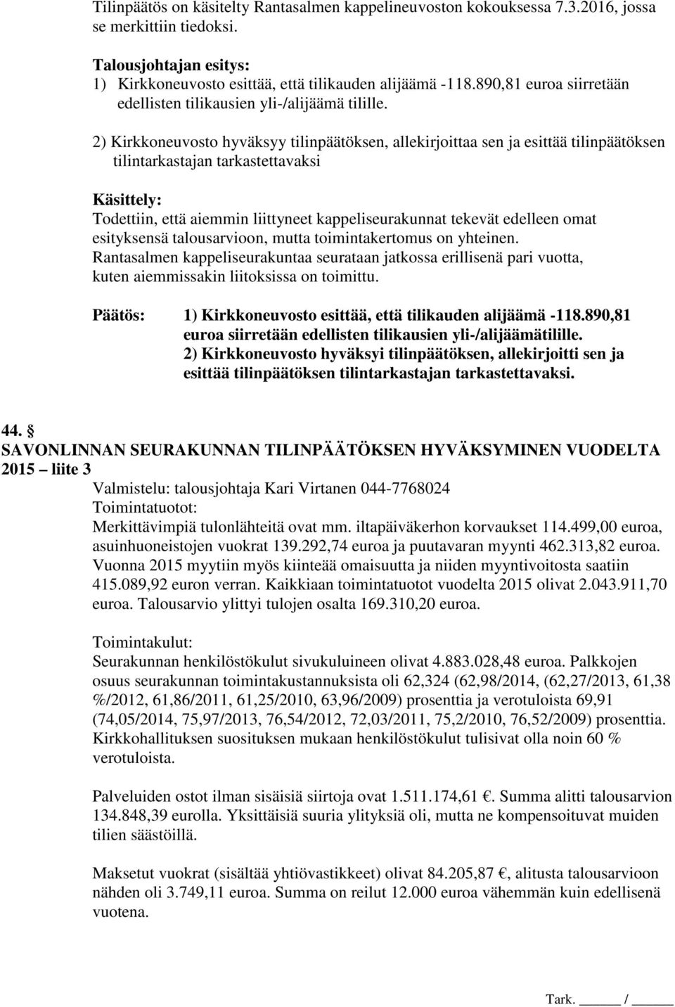 2) Kirkkoneuvosto hyväksyy tilinpäätöksen, allekirjoittaa sen ja esittää tilinpäätöksen tilintarkastajan tarkastettavaksi Käsittely: Todettiin, että aiemmin liittyneet kappeliseurakunnat tekevät