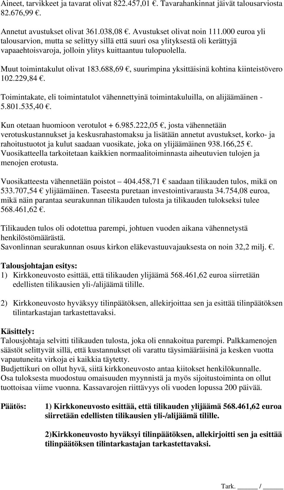 688,69, suurimpina yksittäisinä kohtina kiinteistövero 102.229,84. Toimintakate, eli toimintatulot vähennettyinä toimintakuluilla, on alijäämäinen - 5.801.535,40. Kun otetaan huomioon verotulot + 6.