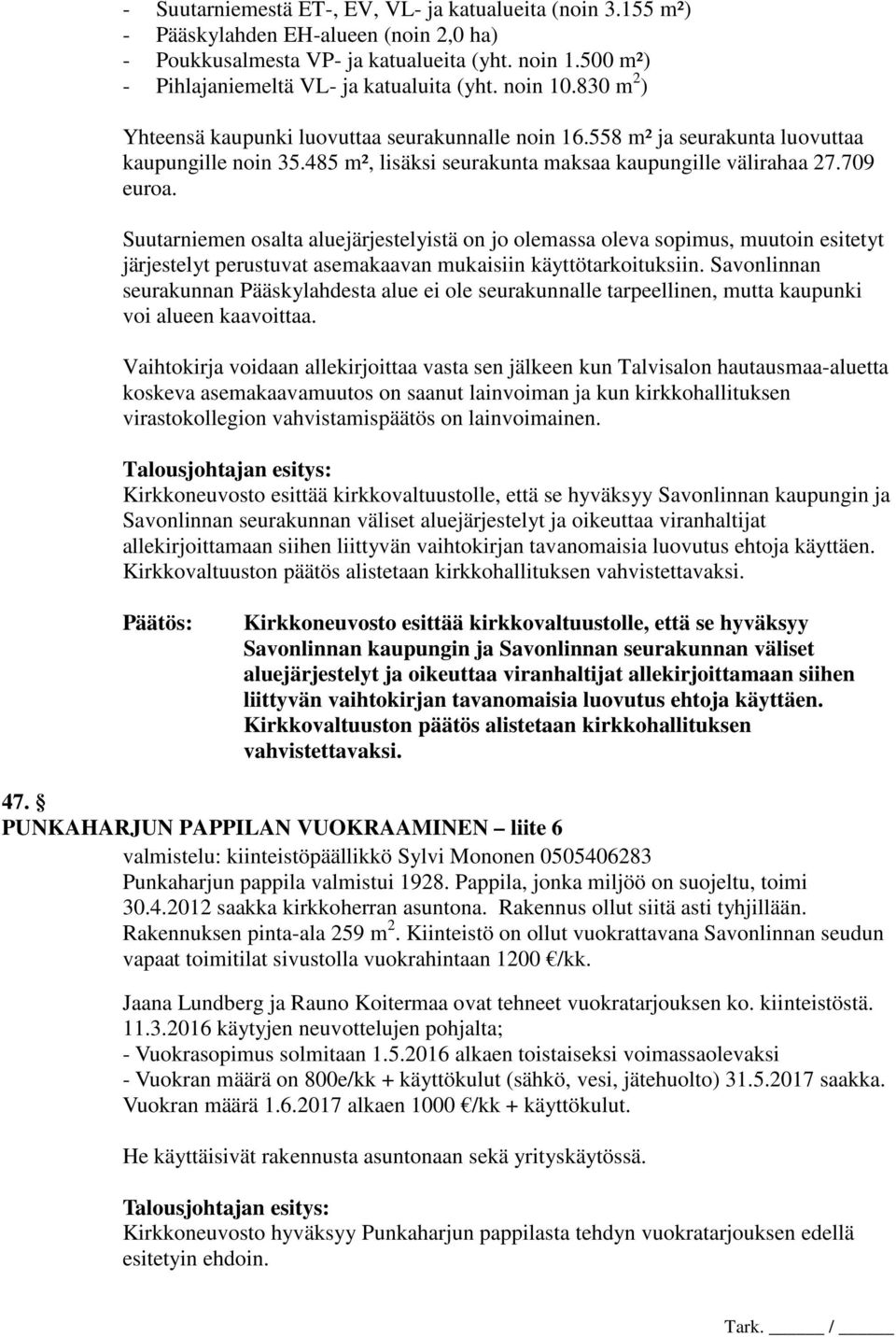 Suutarniemen osalta aluejärjestelyistä on jo olemassa oleva sopimus, muutoin esitetyt järjestelyt perustuvat asemakaavan mukaisiin käyttötarkoituksiin.