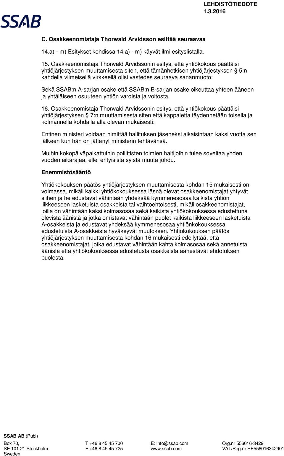 seuraava sananmuoto: Sekä SSAB:n A-sarjan osake että SSAB:n B-sarjan osake oikeuttaa yhteen ääneen ja yhtäläiseen osuuteen yhtiön varoista ja voitosta. 16.