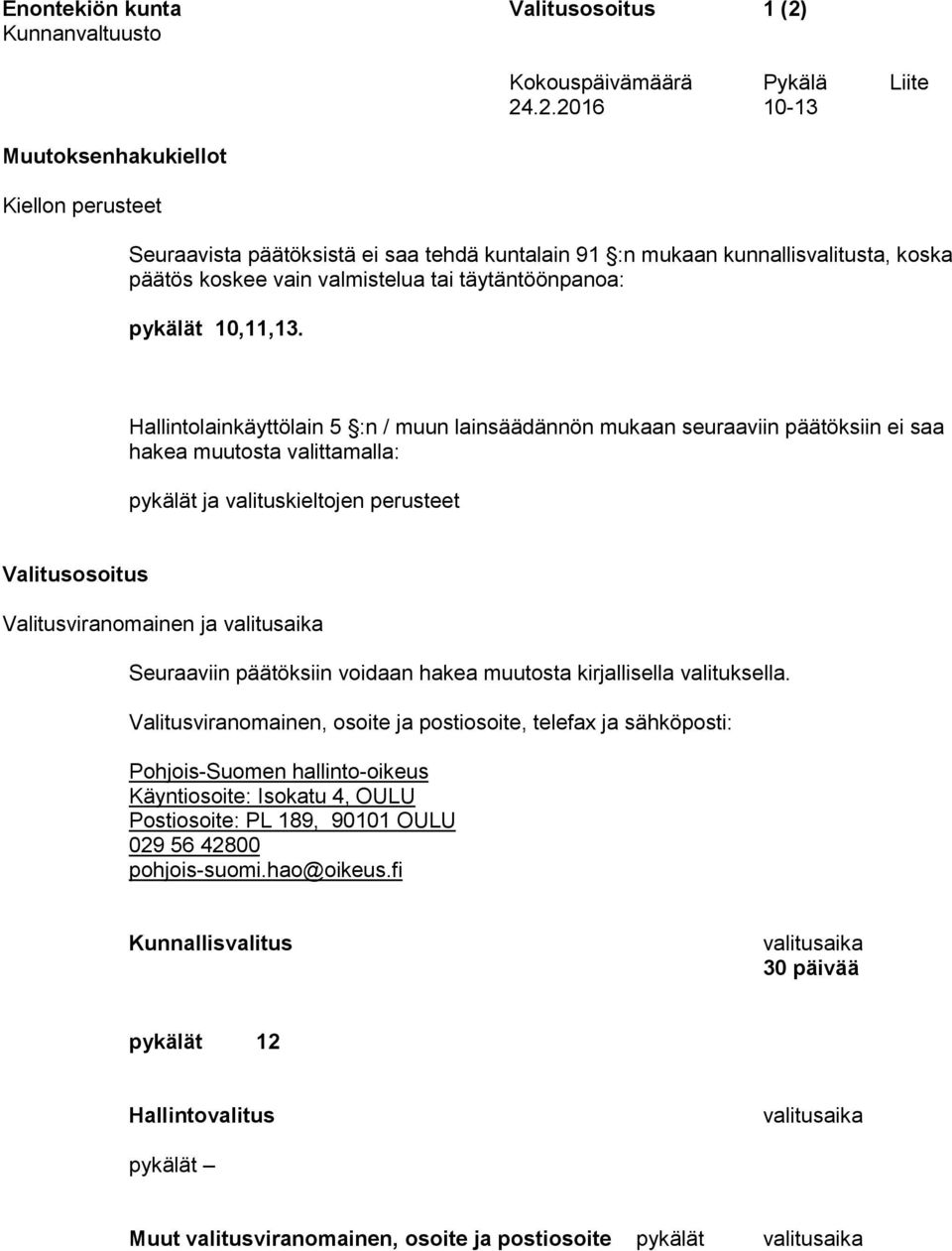 .2.2016 10-13 Seuraavista päätöksistä ei saa tehdä kuntalain 91 :n mukaan kunnallisvalitusta, koska päätös koskee vain valmistelua tai täytäntöönpanoa: pykälät 10,11,13.