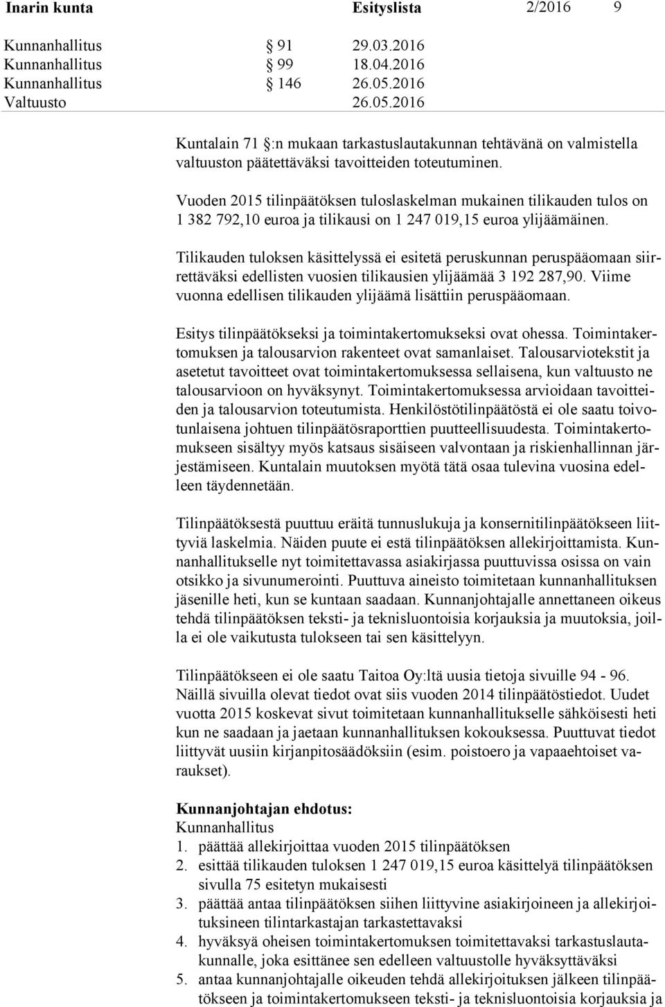Vuoden 2015 tilinpäätöksen tuloslaskelman mukainen tilikauden tulos on 1 382 792,10 euroa ja tilikausi on 1 247 019,15 euroa ylijäämäinen.