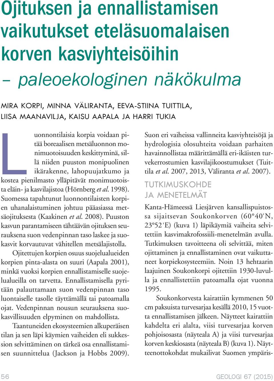 monimuotoista eläin- ja kasvilajistoa (Hörnberg et al. 1998). Suomessa tapahtunut luonnontilaisten korpien uhanalaistuminen johtuu pääasiassa metsäojituksesta (Kaakinen et al. 2008).