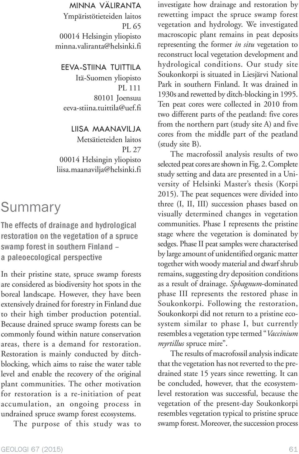 fi The effects of drainage and hydrological restoration on the vegetation of a spruce swamp forest in southern Finland a paleoecological perspective In their pristine state, spruce swamp forests are