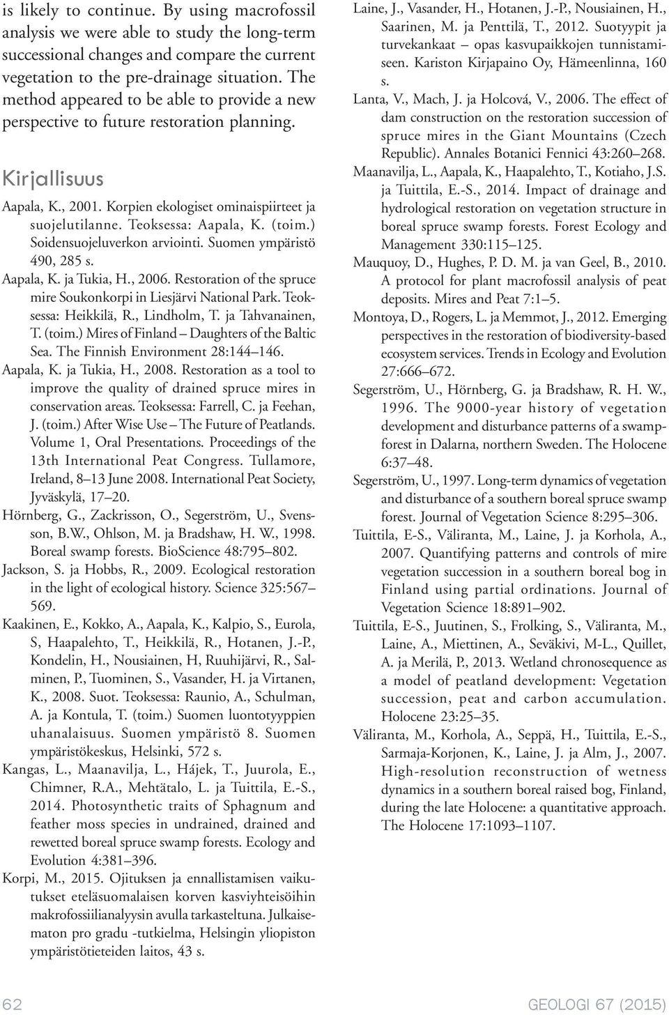 (toim.) Soidensuojeluverkon arviointi. Suomen ympäristö 490, 285 s. Aapala, K. ja Tukia, H., 2006. Restoration of the spruce mire Soukonkorpi in Liesjärvi National Park. Teoksessa: Heikkilä, R.