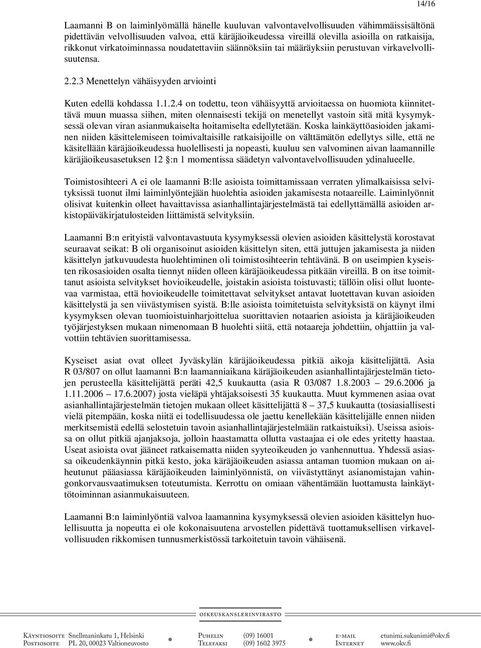 2.3 Menettelyn vähäisyyden arviointi Kuten edellä kohdassa 1.1.2.4 on todettu, teon vähäisyyttä arvioitaessa on huomiota kiinnitettävä muun muassa siihen, miten olennaisesti tekijä on menetellyt