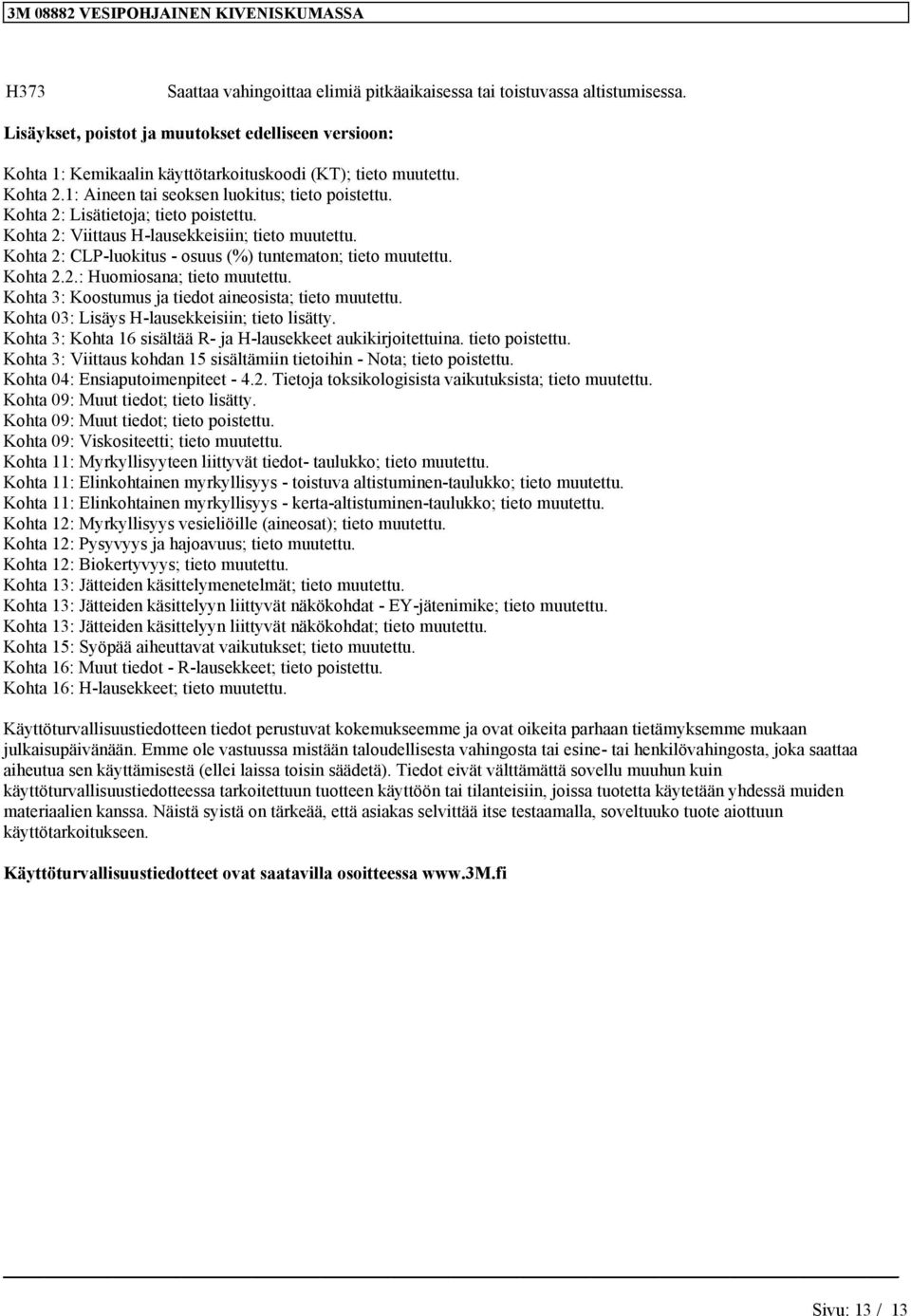 Koht 3: Koostumus j tiedot ineosist; tieto muutettu. Koht 03: Lisäys H-lusekkeisiin; tieto lisätty. Koht 3: Koht 16 sisältää R- j H-lusekkeet ukikirjoitettuin. tieto poistettu.