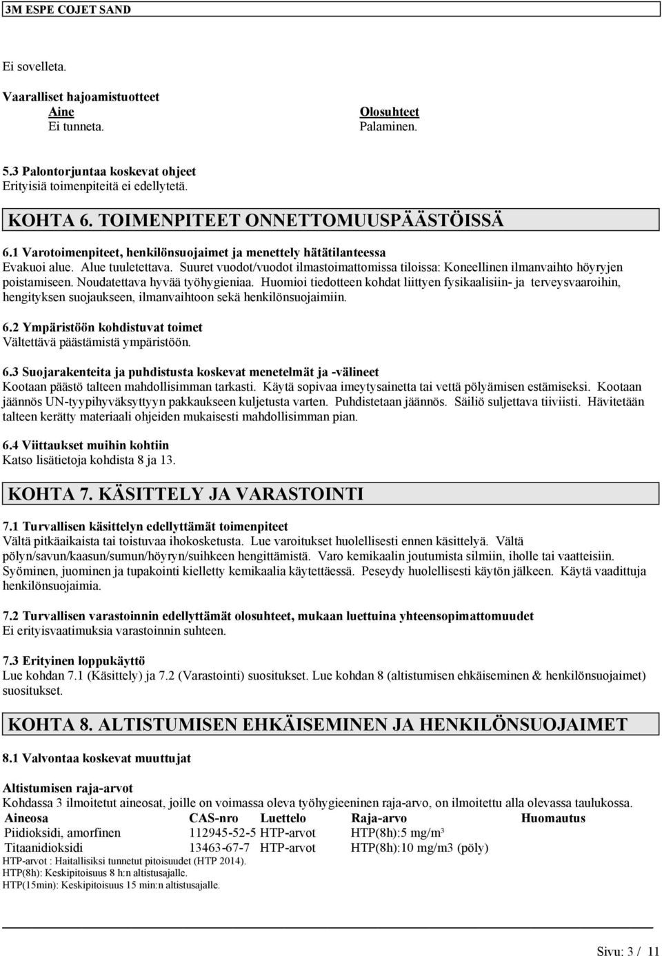 Noudatettava hyvää työhygieniaa. Huomioi tiedotteen kohdat liittyen fysikaalisiin- ja terveysvaaroihin, hengityksen suojaukseen, ilmanvaihtoon sekä henkilönsuojaimiin. 6.