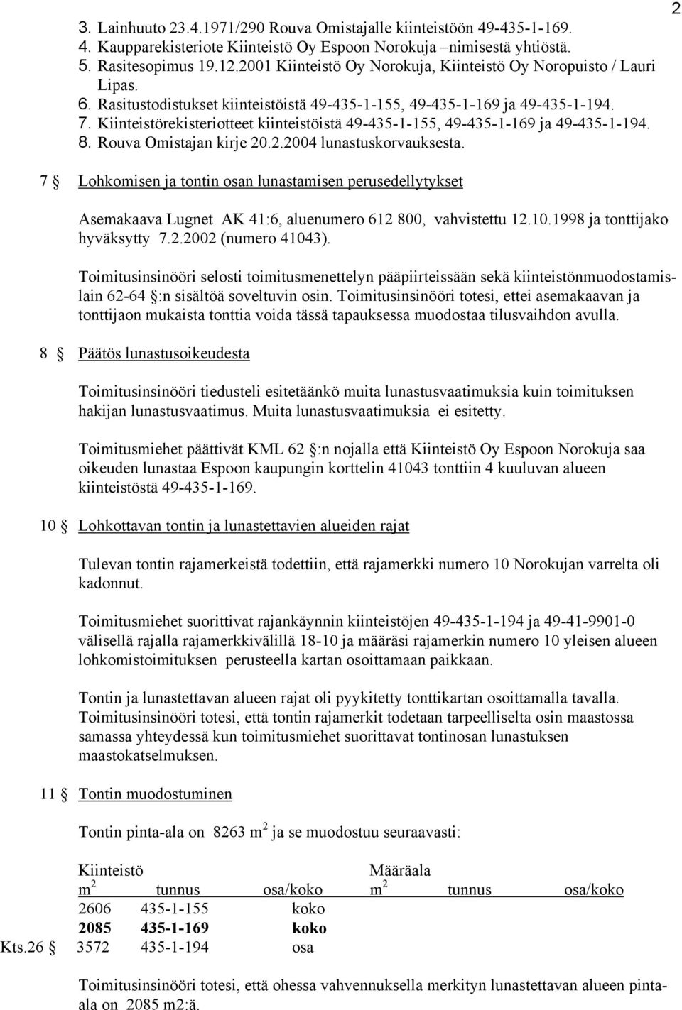 Kiinteistörekisteriotteet kiinteistöistä 49-435-1-155, 49-435-1-169 ja 49-435-1-194. 8. Rouva Omistajan kirje 20.2.2004 lunastuskorvauksesta.