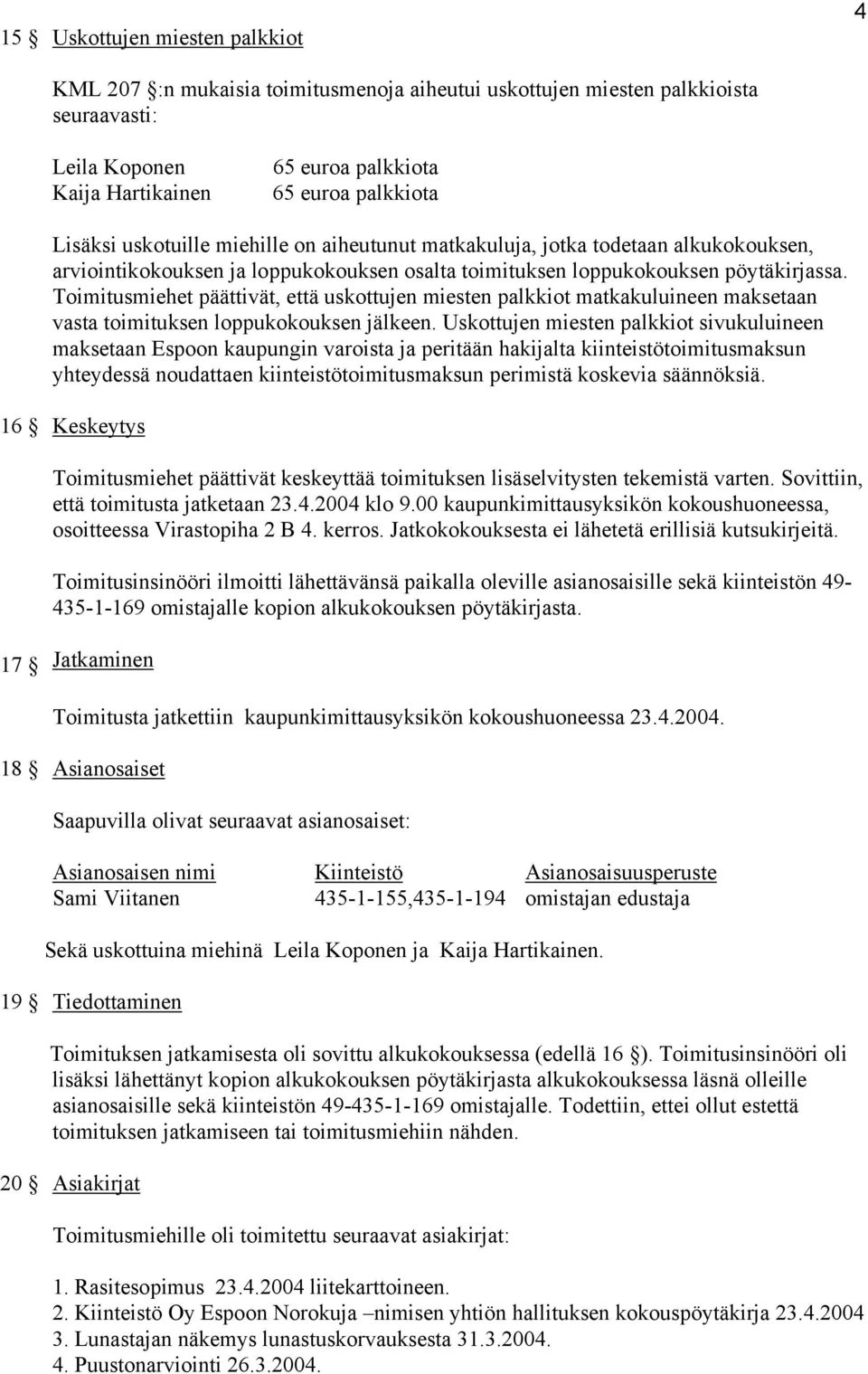 Toimitusmiehet päättivät, että uskottujen miesten palkkiot matkakuluineen maksetaan vasta toimituksen loppukokouksen jälkeen.