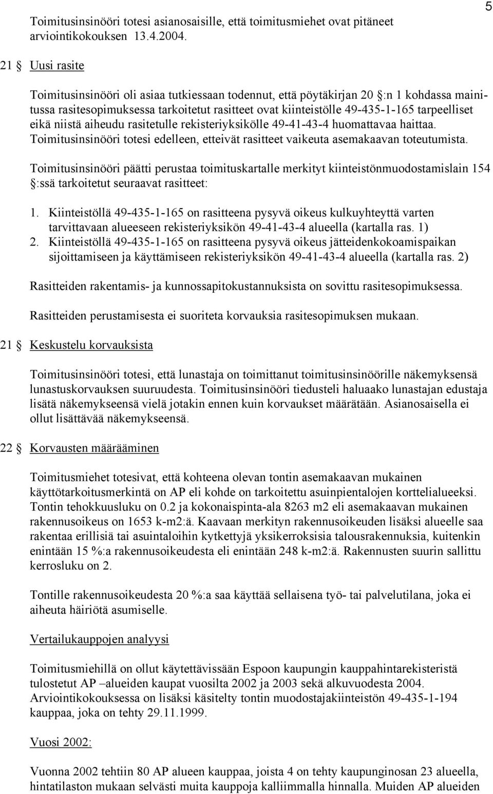 eikä niistä aiheudu rasitetulle rekisteriyksikölle 49-41-43-4 huomattavaa haittaa. Toimitusinsinööri totesi edelleen, etteivät rasitteet vaikeuta asemakaavan toteutumista.