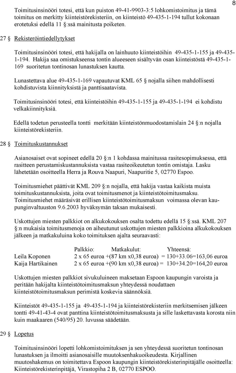 Hakija saa omistukseensa tontin alueeseen sisältyvän osan kiinteistöstä 49-435-1-169 suoritetun tontinosan lunastuksen kautta.