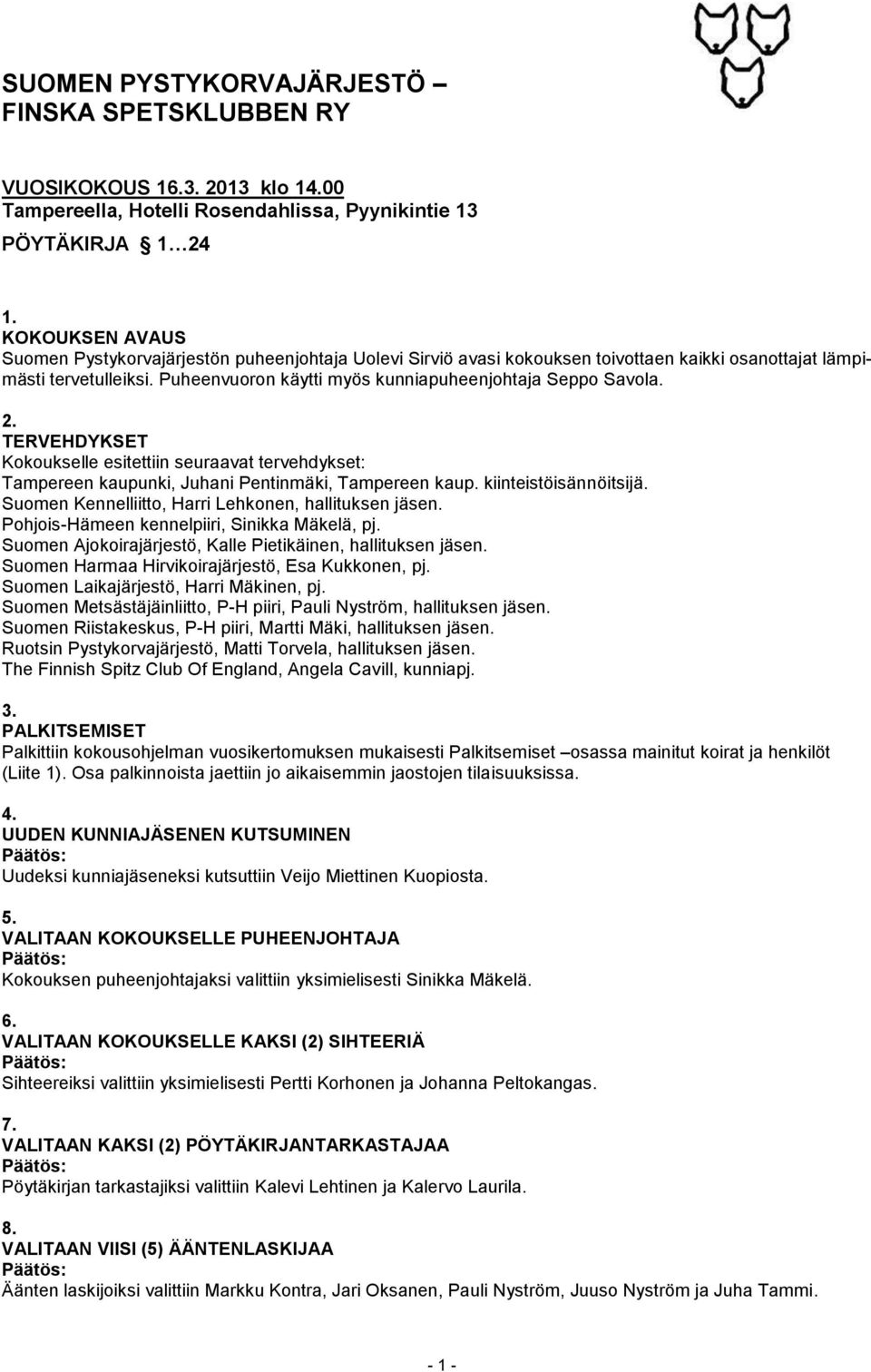 Puheenvuoron käytti myös kunniapuheenjohtaja Seppo Savola. 2. TERVEHDYKSET Kokoukselle esitettiin seuraavat tervehdykset: Tampereen kaupunki, Juhani Pentinmäki, Tampereen kaup. kiinteistöisännöitsijä.