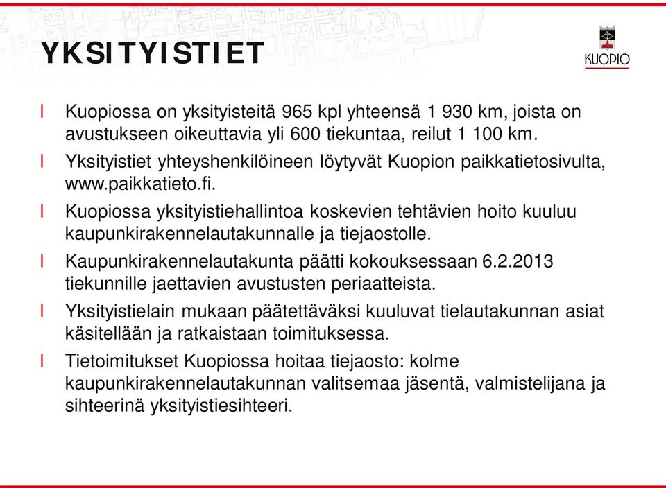 Kuopiossa yksityistiehaintoa koskevien tehtävien hoito kuuuu kaupunkirakenneautakunnae ja tiejaostoe. Kaupunkirakenneautakunta päätti kokouksessaan 6.2.