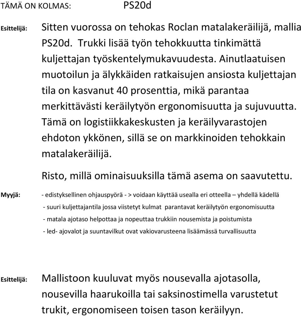 Tämä on logistiikkakeskusten ja keräilyvarastojen ehdoton ykkönen, sillä se on markkinoiden tehokkain matalakeräilijä. Risto, millä ominaisuuksilla tämä asema on saavutettu.