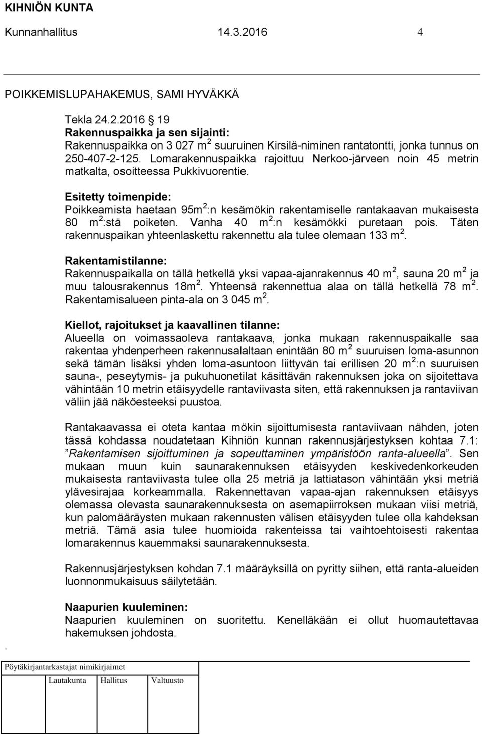 Esitetty toimenpide: Poikkeamista haetaan 95m 2 :n kesämökin rakentamiselle rantakaavan mukaisesta 80 m 2 :stä poiketen. Vanha 40 m 2 :n kesämökki puretaan pois.