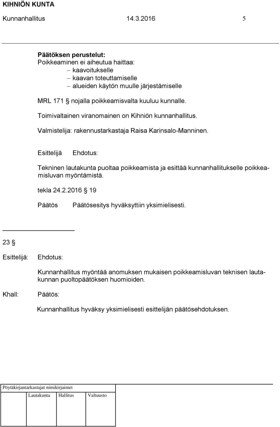 kuuluu kunnalle. Toimivaltainen viranomainen on Kihniön kunnanhallitus. Valmistelija: rakennustarkastaja Raisa Karinsalo-Manninen.