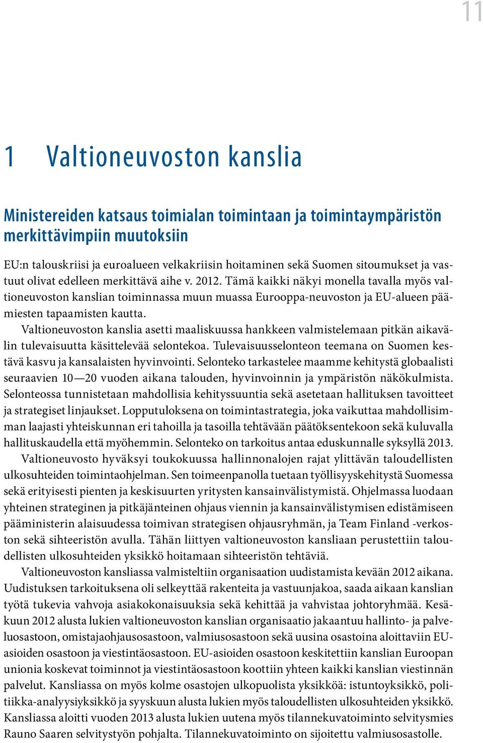 Tämä kaikki näkyi monella tavalla myös valtioneuvoston kanslian toiminnassa muun muassa Eurooppa-neuvoston ja EU-alueen päämiesten tapaamisten kautta.