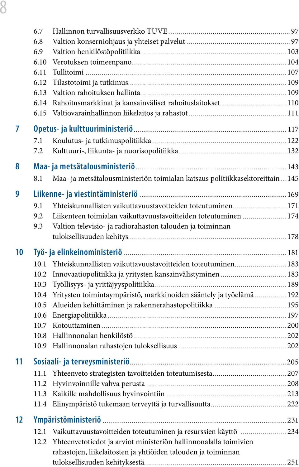 ..111 7 Opetus- ja kulttuuriministeriö...117 7.1 Koulutus- ja tutkimuspolitiikka...122 7.2 Kulttuuri-, liikunta- ja nuorisopolitiikka...132 8 Maa- ja metsätalousministeriö...143 8.