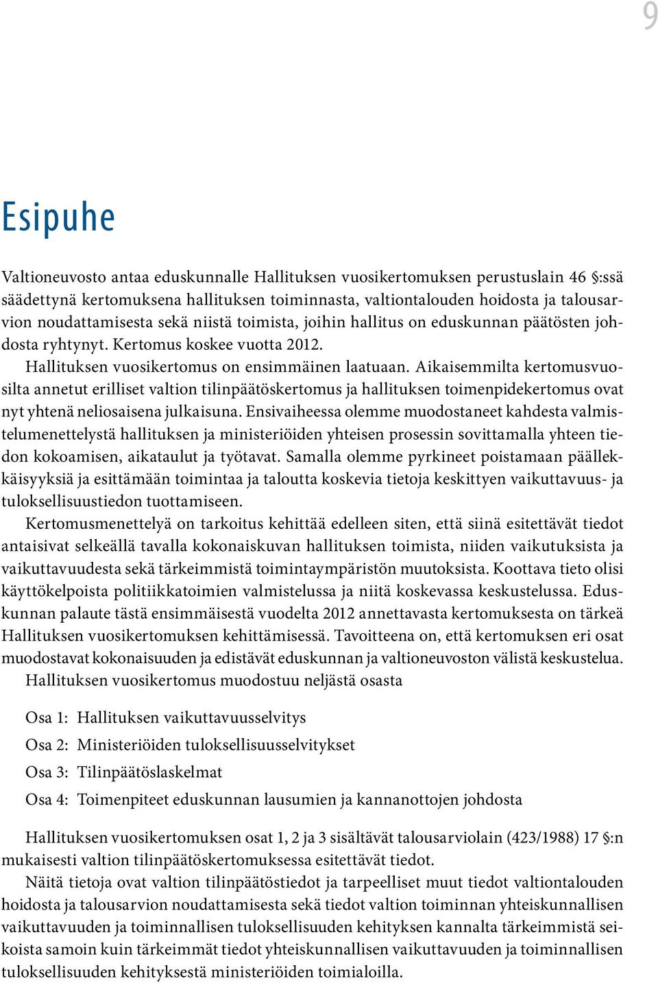 Aikaisemmilta kertomusvuosilta annetut erilliset valtion tilinpäätöskertomus ja hallituksen toimenpidekertomus ovat nyt yhtenä neliosaisena julkaisuna.